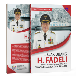 JEJAK JUANG H. FADELI  Bupati Lamongan Periode 2010-2020 DI MATA KELUARGA DAN SAHABAT