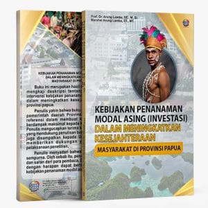 Kebijakan Penanaman Modal Asing (Investasi) dalam Meningkatkan Kesejahteraan Masyarakat di Provinsi Papua