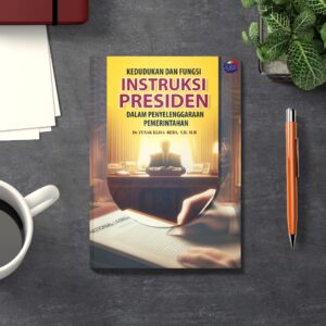 Kedudukan dan Fungsi Instruksi Presiden dalam Penyelenggaraan Pemerintahan
