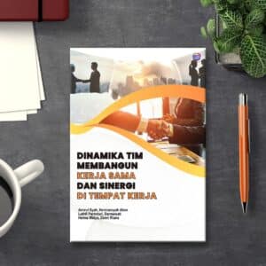 DINAMIKA TIM MEMBANGUN KERJA SAMA DAN  SINERGI DI TEMPAT KERJA