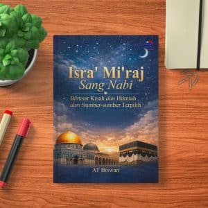 Isra’ Mi’raj Sang Nabi Ikhtisar Kisah dan Hikmah dari Sumber-sumber Terpilih