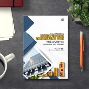 Buku Referensi Strategi Perusahaan dalam Mengelola Pajak Peran Profitabilitas, Struktur Modal, dan Kepemilikan Institusional