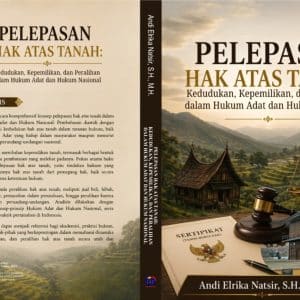 Pelepasan Hak Atas Tanah: Kedudukan,  Kepemilikan, dan Peralihan dalam Hukum Adat  dan Hukum Nasional