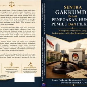Sentra Gakkumdu dalam Penegakan Hukum Pemilu dan  Pilkada Mewujudukan Demokrasi yang Berintegritas,  Adil dan Berkepastian Hukum