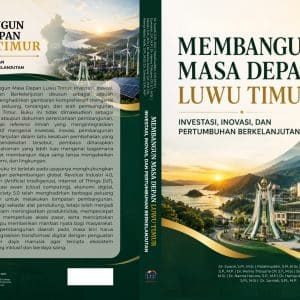 Membangun Masa Depan Luwu Timur:  Investasi, Inovasi, dan Pertumbuhan Berkelanjutan